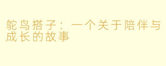鸵鸟搭子：一个关于陪伴与成长的故事