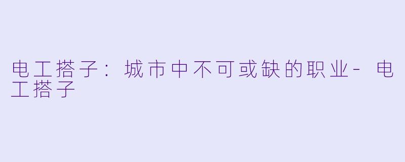 电工搭子：城市中不可或缺的职业-电工搭子