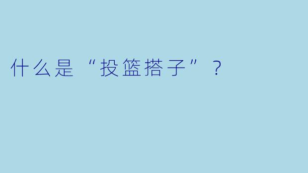 什么是“投篮搭子”？  