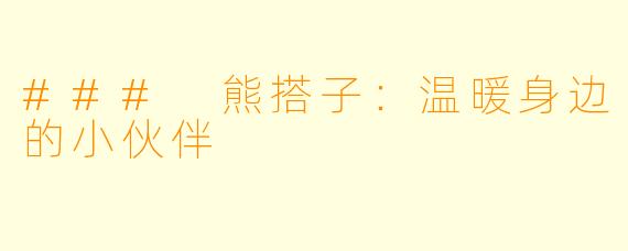### 熊搭子：温暖身边的小伙伴