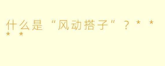 什么是“风动搭子”?****