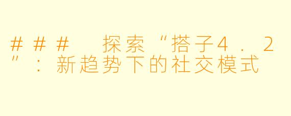 ### 探索“搭子4.2”：新趋势下的社交模式