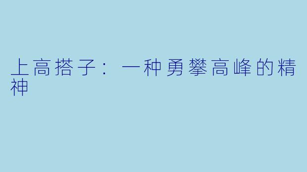 上高搭子:一种勇攀高峰的精神