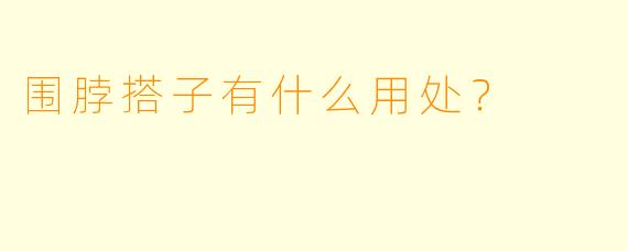 围脖搭子有什么用处？