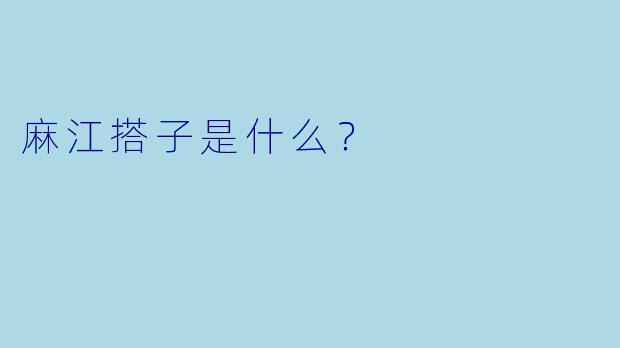 麻江搭子是什么？