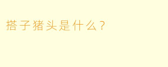 搭子猪头是什么？  