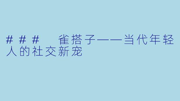 ### 雀搭子——当代年轻人的社交新宠