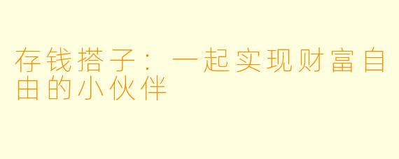 存钱搭子：一起实现财富自由的小伙伴