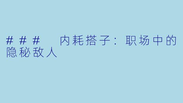### 内耗搭子：职场中的隐秘敌人