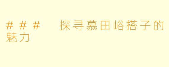 ### 探寻慕田峪搭子的魅力