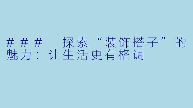 ### 探索“装饰搭子”的魅力：让生活更有格调