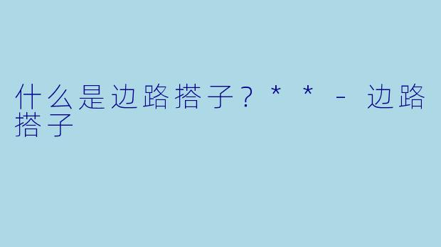 什么是边路搭子？**