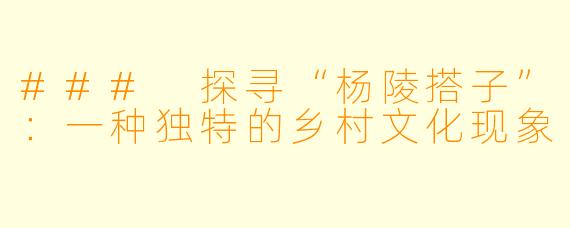 ### 探寻“杨陵搭子”：一种独特的乡村文化现象