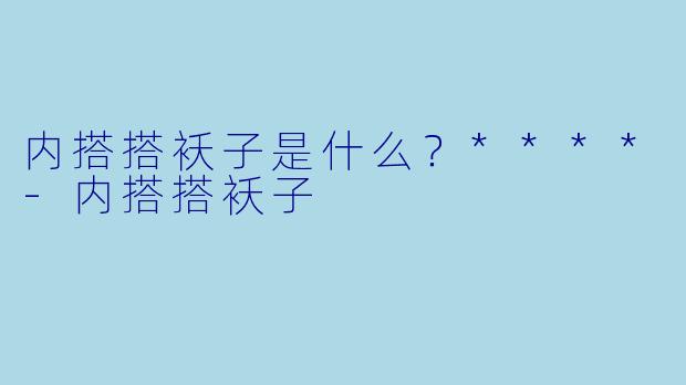内搭搭袄子是什么？****