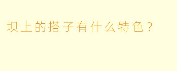 坝上的搭子有什么特色？  