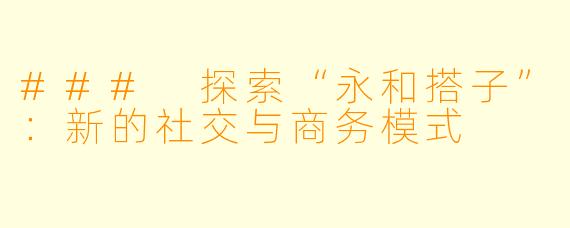 ### 探索“永和搭子”：新的社交与商务模式