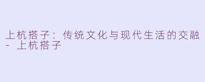 上杭搭子:传统文化与现代生活的交融