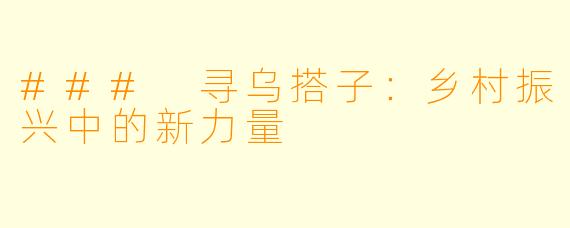 ### 寻乌搭子：乡村振兴中的新力量