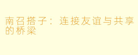 南召搭子:连接友谊与共享的桥梁