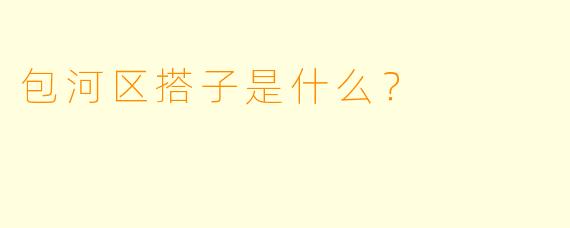 包河区搭子是什么？