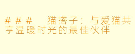 ### 猫搭子：与爱猫共享温暖时光的最佳伙伴