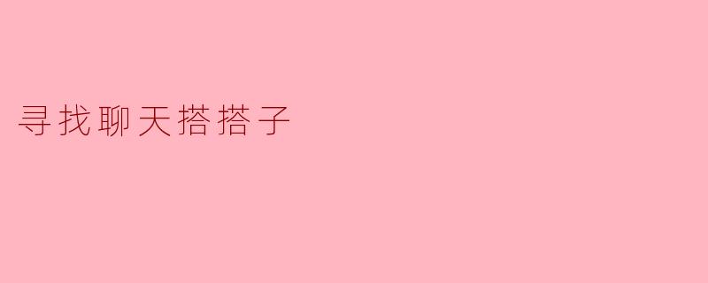 寻找聊天搭搭子