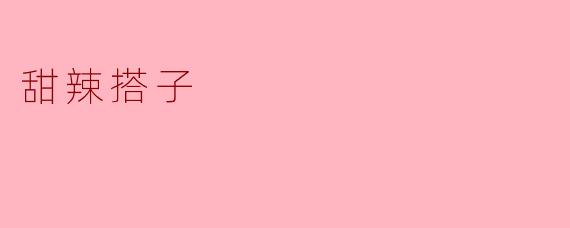 什么是“甜辣搭子”？  