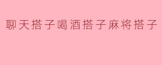 聊天搭子喝酒搭子麻将搭子