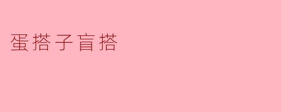 什么是“蛋搭子盲搭”,它有什么特点?