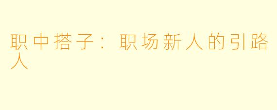 职中搭子：职场新人的引路人