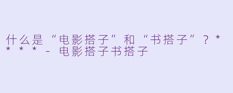 什么是“电影搭子”和“书搭子”？****