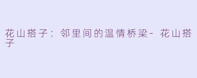 花山搭子:邻里间的温情桥梁