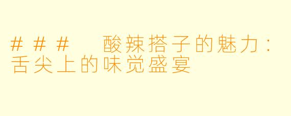 ### 酸辣搭子的魅力:舌尖上的味觉盛宴