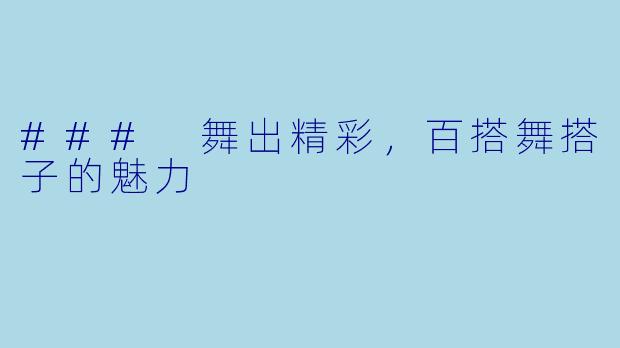 ### 舞出精彩,百搭舞搭子的魅力