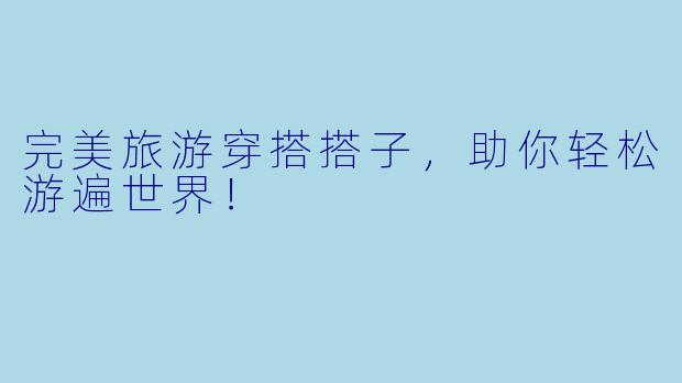 完美旅游穿搭搭子，助你轻松游遍世界！