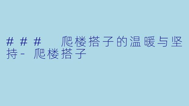 ### 爬楼搭子的温暖与坚持-爬楼搭子