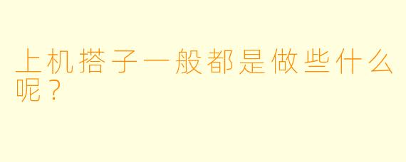 上机搭子一般都是做些什么呢？  