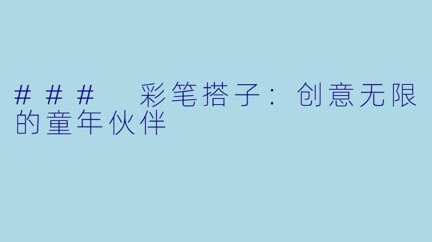 ### 彩笔搭子：创意无限的童年伙伴