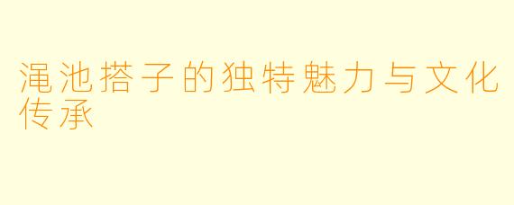 渑池搭子的独特魅力与文化传承