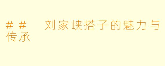 ## 刘家峡搭子的魅力与传承