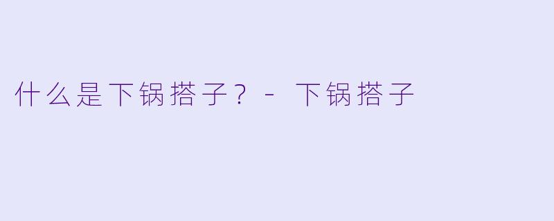 什么是下锅搭子？
