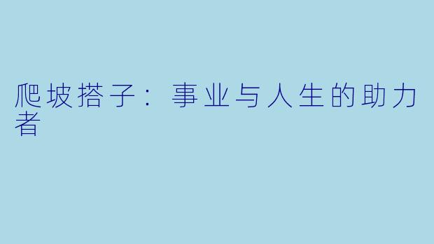 爬坡搭子：事业与人生的助力者