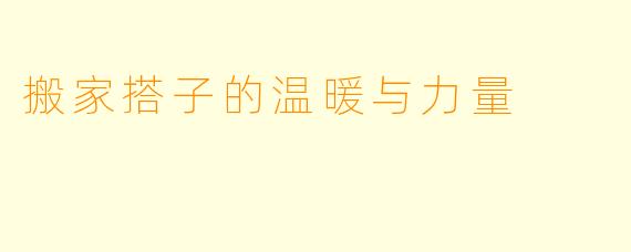 搬家搭子的温暖与力量