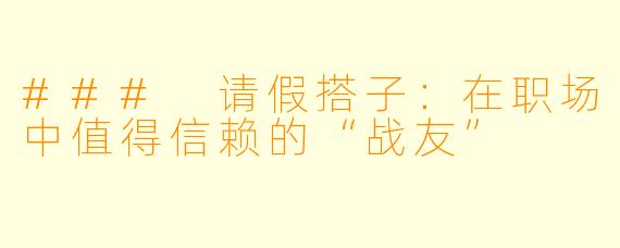 ### 请假搭子：在职场中值得信赖的“战友”