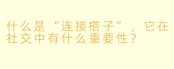 什么是“连接搭子”,它在社交中有什么重要性?