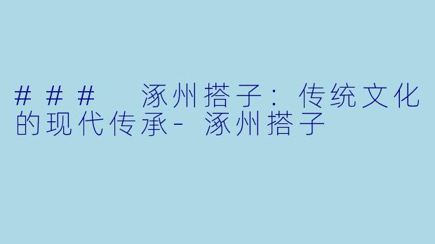 ### 涿州搭子:传统文化的现代传承
