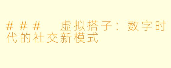 ### 虚拟搭子：数字时代的社交新模式