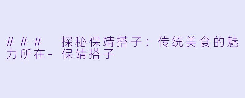 ### 探秘保靖搭子：传统美食的魅力所在-保靖搭子