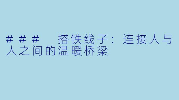 ### 搭铁线子：连接人与人之间的温暖桥梁