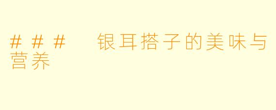 ### 银耳搭子的美味与营养